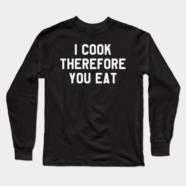 I Cook Therefore You Eat Funny Saying Sarcastic Chef Long Sleeve T-Shirt by kdpdesigns